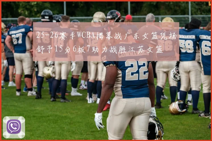 25-26赛季WCBA揭幕战广东女篮凭杨舒予15分6板7助力战胜江苏女篮