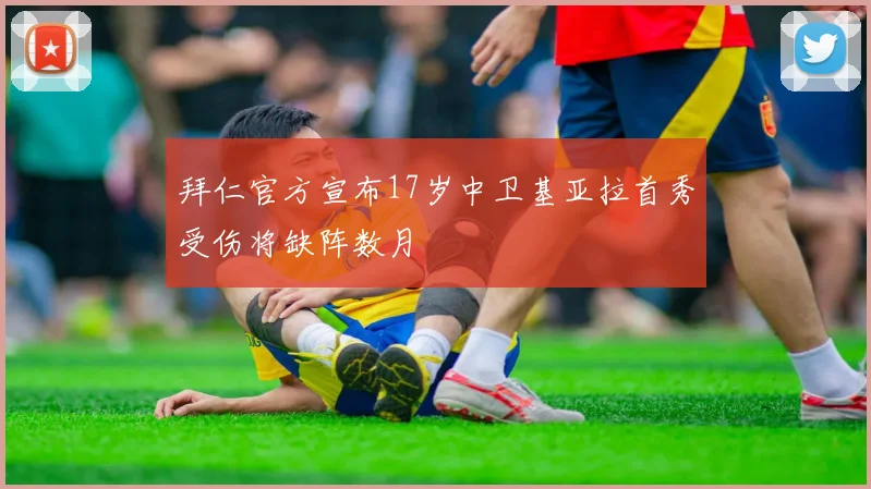 拜仁官方宣布17岁中卫基亚拉首秀受伤将缺阵数月